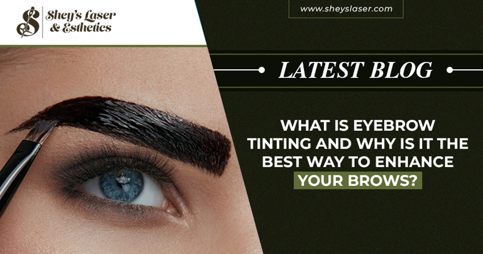 What Is Eyebrow Tinting and Why Is It the Best Way to Enhance Your Brows?